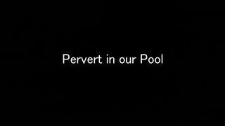 Pervert In Our Pool